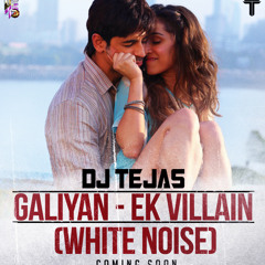 Galliyan (Ek Villain) White Noise - Dj Tejas ( Remix ) 2014 Full Version