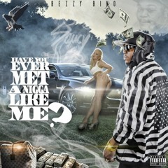 Bezzy Bino - Have You Ever Met A Nigga Like Me