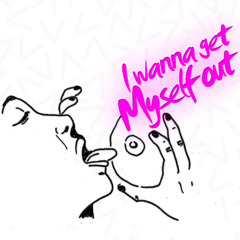 I Wanna Get Myself Out