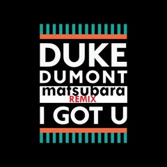 Duke Dumont - I Got U feat. Jax Jones (matsubara Remix)