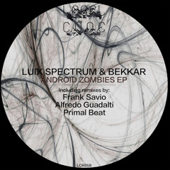 LCR058 - Luix Spectrum & Bekkar - Android Zombies EP (Frank Savio/Alfredo Guadalti/Primal Beat)