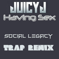 Juicy J 'Having Sex' (Social Legacy Trap Remix)