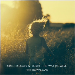 Kirill Nikolaev & Florry - The Way We Were (Original Mix) [FREE DOWNLOAD]