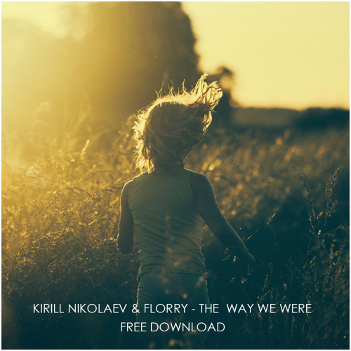 Kirill Nikolaev & Florry - The Way We Were (Original Mix) [FREE DOWNLOAD]