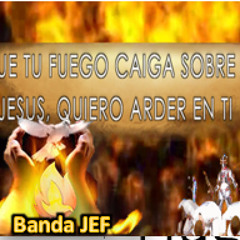 QUE TU FUEGO CAIGA SOBRE MI - Banda Jef
