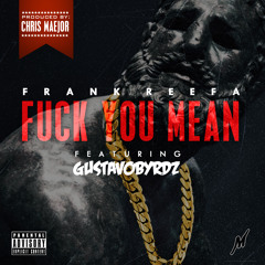 Fuck You Mean -@FrankReefa(Cam B.) Ft.@GustavoByrdz