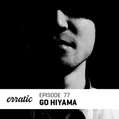 Erratic Podcast 77 | Go Hiyama