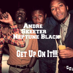 Andre X Skeeter X Neptune Black - Get Up On It - #NTOURAGE