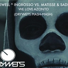 Axwell^Ingrosso Vs. Matisse & Sadko - We Love Azonto(DryWets Mash - Mash)