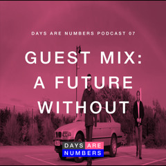 Days Are Numbers Podcast 07 // Guest Mix: A Future Without