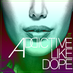 JT - Addictive Like Dope