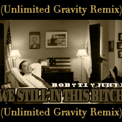 We Still In This Bitch Ft. TI & Juicy J (Unlimited Gravity Remix)