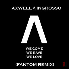 We Come, We Rave, We Love - Axwell Λ Ingrosso (Fantom Remix)