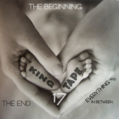 King Tape 17 [The Beginning, The End, And Everything In Between]