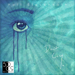 Holt Blackheath - Don't Cry [OUT NOW]