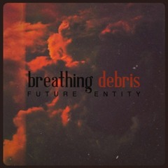 Future Entity - Breathing Debris