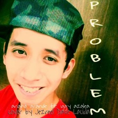 Problem By Ariana Grande ft. Iggy Azalea (cover) By Jezreel Dave Lacida
