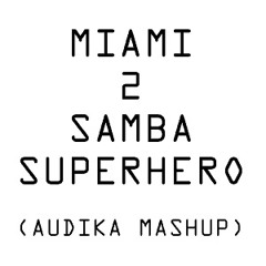 Miami 2 Samba Superhero (Audika Mashup) [FREE DOWNLOAD]