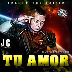 Tu Amor (Prod. By Dj Cisko)- Franco the Kaizer