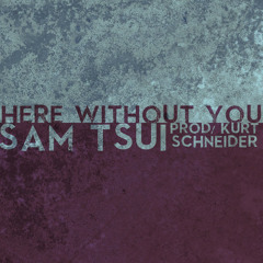 Here Without You - Sam Tsui