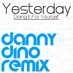 Yesterday - Doing It For Yourself (Danny Dino Remix) FREE DOWNLOAD!!