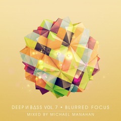DEEP N BASS Mix Series Vol 7: Blurred Focus ~ Mixed by Michael Manahan