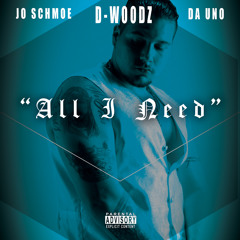 "All I Need" by D-Woodz  feat. Jo Schmoe & DA Uno