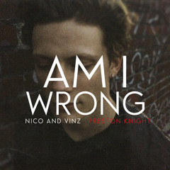 Am I Wrong Preston Knight (Nico & Vinz)