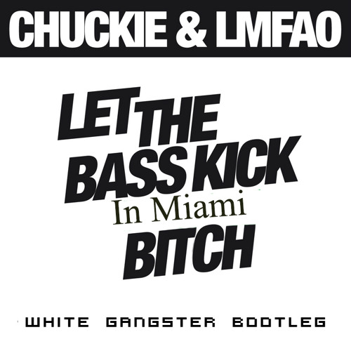 Chuckie & LMFAO - Let The Bass Kick In Miami B?tch (White Gangster Bootleg) [FREE]