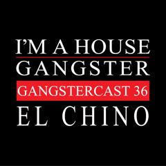 EL CHINO | GANGSTERCAST 36