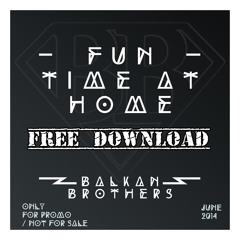 Balkan Brothers - Fun Time At Home - Dj Zoki JUNE 2014 - Free Download