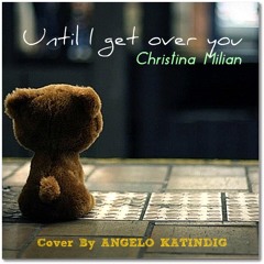 Until I get over you - Christina Milian(Cover By: Angelo Katindig)