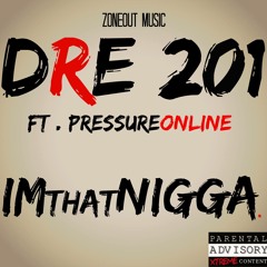 Dre 201 (Ft. PressureOnline)- Im That Nigga [AUDIO ONLY]