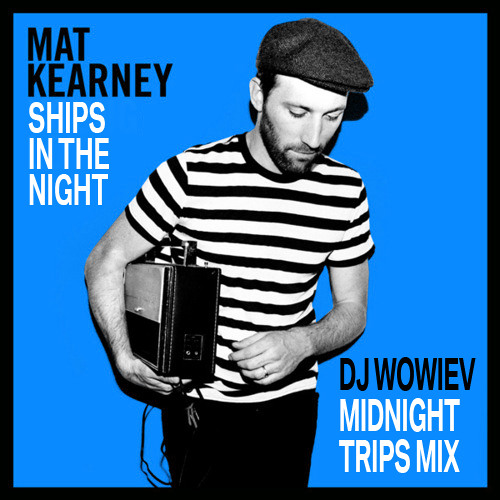 Mat Kearney Ships In The Night Midnight Trips Mix By Wowiev On