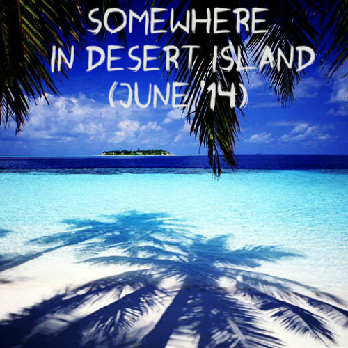 Somewhere In Desert Island (june '14)