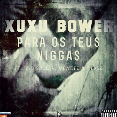 Xuxu Bower - Para Os Teus Niggas ft. Bad Soulja, Mendez & Deksz
