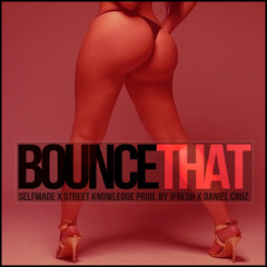 Selfmade x Street Knowledge - Bounce That (Prod. By @JfreshMuzik x @DanielCruzBeats)