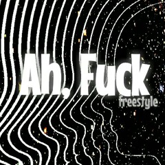 Ah, Fuck [freestyle]