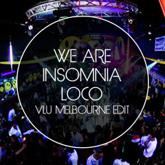 We Are Insomnia LOCO (Vlu Melbourne Edit)