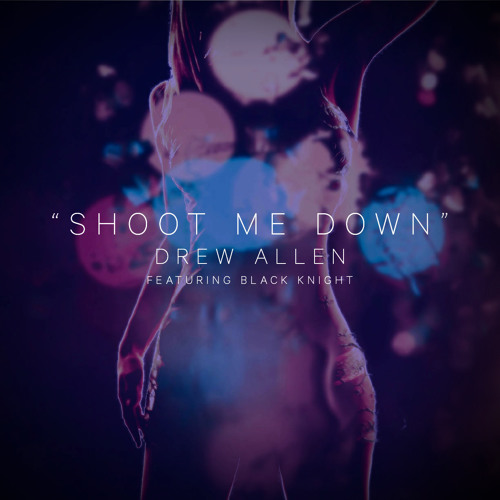 Drew Allen - Shoot Me Down Ft. Black Knight