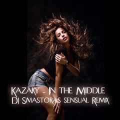 Kazaky - In the Middle (Dj Smastoras sensual Remix )