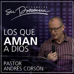 Los que aman a Dios - Pastor Andrés Corson - 27 Abril 2014