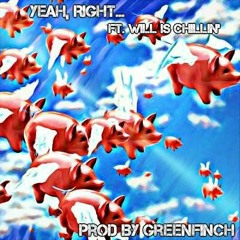 Yeah, Right.. Ft. Will is Chillin' (Prod by GreenFinch)