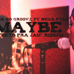 Maybe (Reto Pra Jah Riddim) - Banda do GrooV.I. ft. Nega Fyah