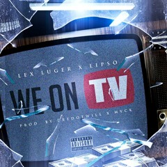 LexLuger Ft. Lipso - #WeOnTV - [Prod. Deedotwill x MVCK]