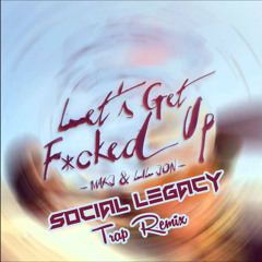 Lets Get Fucked Up (Social Legacy Trap Remix) -Makj Ft Lil' John_