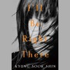 I'll Be Right There by Kyung-Sook Shin, Translated by Sora Kim-Russell, Narrated by Erin Moon