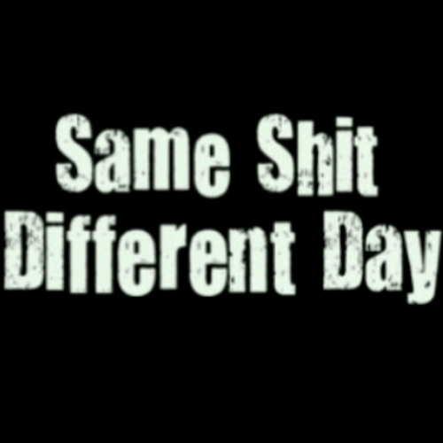 Same Shit (Different Day)