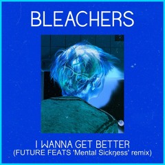 Bleachers "I Wanna Get Better" (FUTURE FEATS 'Mental Sickness' remix)