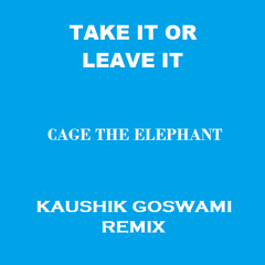 Cage the Elephant - Take It Or Leave It (Kaushik Goswami Remix)